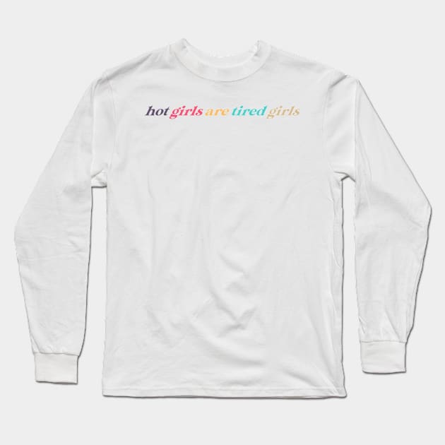 hot girls are tired girls Long Sleeve T-Shirt by nicolecella98